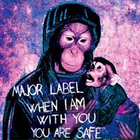Major Label - When I Am With You You Are Safe