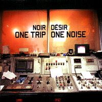 Noir Desir - One Trip One Noise