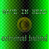 Wave In Head - Criminal Ballad