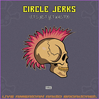 Circle Jerks - Let's Just Get Wasted