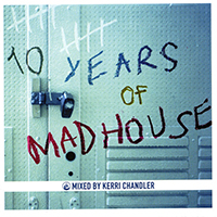Kerri Chandler - 10 Years Of Madhouse mixed by Kerri Chandler