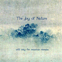 Joy Of Nature - Until Only The Mountain Remains