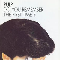 Pulp - Do You Remember The First Time?