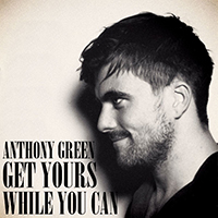 Anthony Green - Get Yours While You Can (Single)