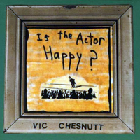 Vic Chesnutt - Is The Actor Happy?