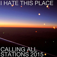 I Hate This Place - Calling All Stations 2015 (Single)