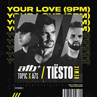 ATB - Your Love (9Pm) (Tiesto Remix) (feat. Topic, A7S)