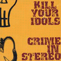 Crime In Stereo - Kill Your Idols and Crime in Stereo (Split)