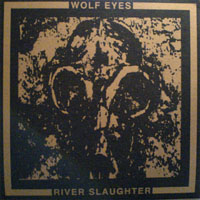 Wolf Eyes - River Slaughter