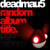 Deadmau5 - Random Album Title (Mixed)