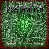 Deathwitch - Violence, Blasphemy, Sodomy