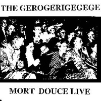 Gerogerigegege - Mort Douce Live