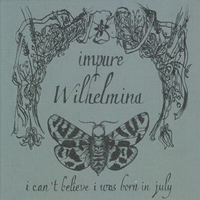 Impure Wilhelmina - I Can't Believe I Was Born In July