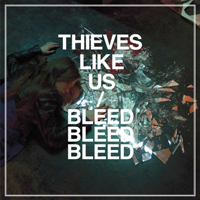 Thieves Like Us - Bleed Bleed Bleed