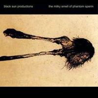 Black Sun Productions - The Milky Smell Of Phantom Sperm