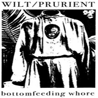 Prurient - Wilt & Prurient - Bottomfeeding Whore (EP)