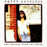 Patty Loveless - The Trouble With The Truth