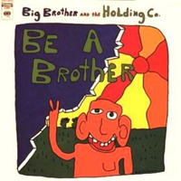 Big Brother And The Holding Company - Be A Brother