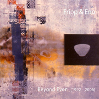 Brian Eno - Fripp & Eno - Beyond Even (1992-2006) [Cd 1: Previously Unreleased Segued Versions]
