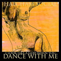 Hatcham Social - I Look Like A God When You Dance With Me (Single)