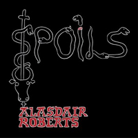 Alasdair Roberts & Friends - Spoils