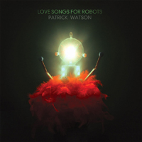 Patrick Watson - Love Songs For Robots  (Deluxe Edition)