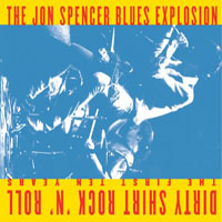 Jon Spencer Blues Explosion - Dirty Shirt Rock'n'roll - The First Ten Years