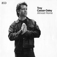 Troy Cassar-Daley - Almost Home (CD 1)