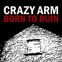 Crazy Arm - Born To Ruin (Deluxe Edition)