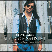 Steve Earle - Ain't Ever Satisfied : The Steve Earle Collection