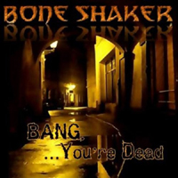 Bone Shaker - Bang... You're Dead