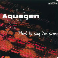 Aquagen - Hard To Say I'm Sorry (Single)