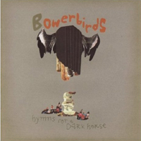 Bowerbirds - Hymns For A Dark Horse