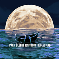 Palm Desert - Songs From The Dead Seas