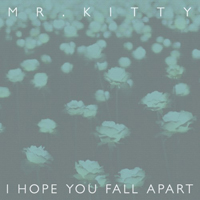Mr. Kitty - I Hope You Fall Apart