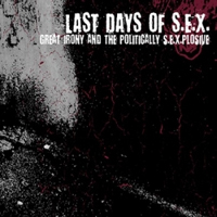 Last Days Of S.E.X. - Great Irony And The Politcally S.E.X.plosive
