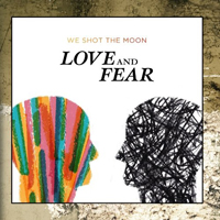 We Shot The Moon - Love and Fear