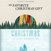 We Shot The Moon - My Favorite Christmas Gift (EP) / Christmas In Our Shorts (EP)