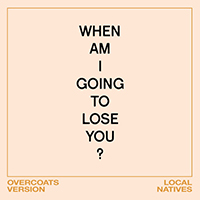 Local Natives - When Am I Gonna Lose You (Overcoats Version)