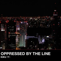Oppressed By The Line - Kiku