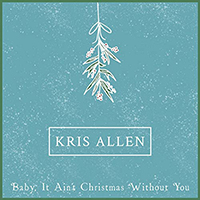 Kris Allen - Baby It Ain't Christmas Without You (Single)
