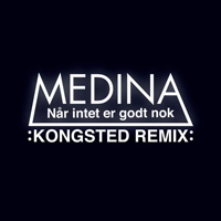 Medina - Nar Intet Er Godt Nok Kongsted (Remix Single)