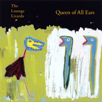 Lounge Lizards - Queen Of All Ears