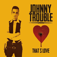 Johnny Trouble - That's Love