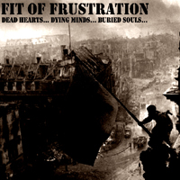 Fit Of Frustration - Dead Hearts...Dying Minds...Buried Souls