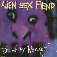Alien Sex Fiend - Drive My Rocket (The Collection Part 1)