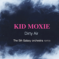 Kid Moxie - Dirty Air (Remix By The 5th Galaxy Orchestra)
