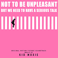 Kid Moxie - Not To Be Unpleasant, But We Need To Have A Serious Talk (OST)