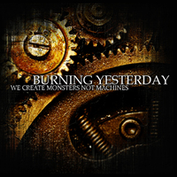 Burning Yesterday - We Create Monsters Not Machines