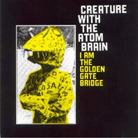 Creature with The Atom Brain - I Am The Golden Gate Bridge